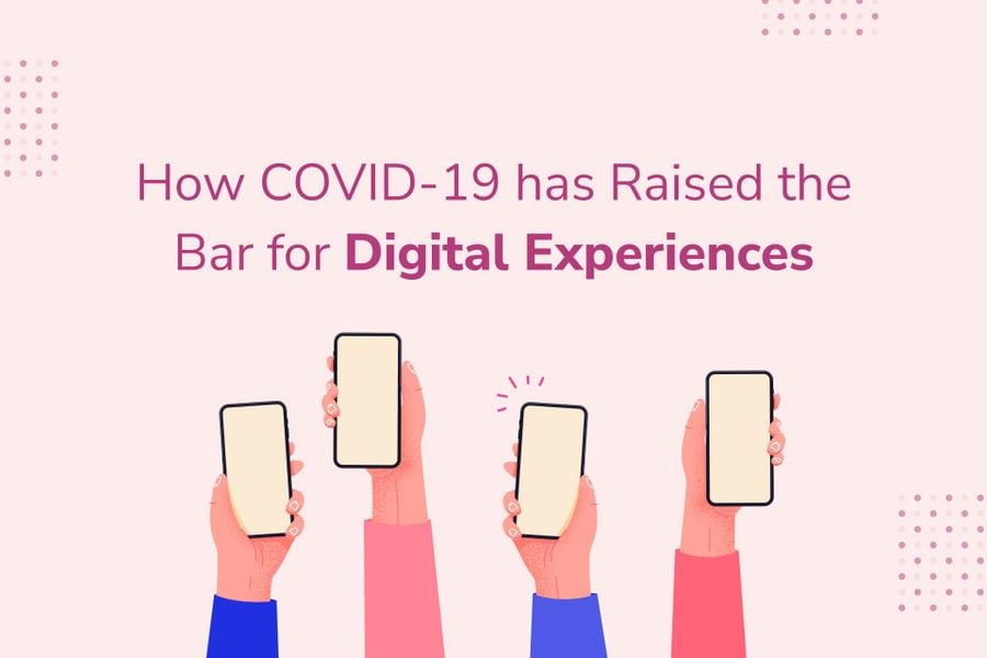 How COVID Has Raised the Bar for Digital Experiences